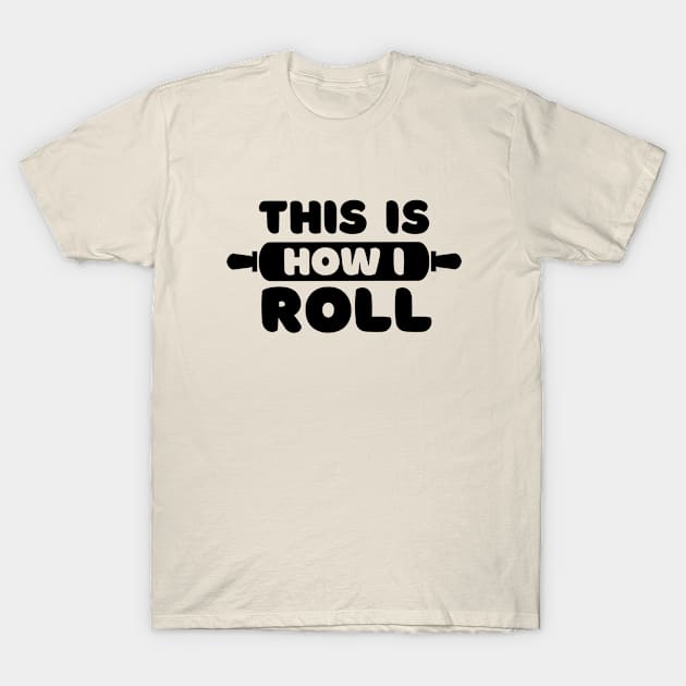 Baking Joke - This Is How I Roll T-Shirt by codeclothes